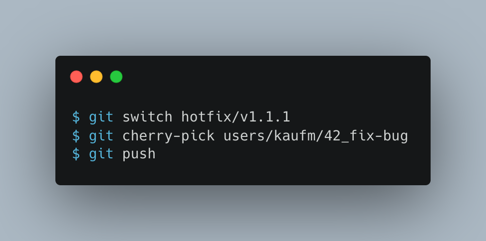 $ git switch hotfix/v1.1.1
$ git cherry-pick users/kaufm/42_fix-bug
$ git push