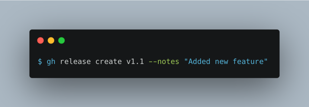 $ gh release create v1.1 --notes "Added new feature"